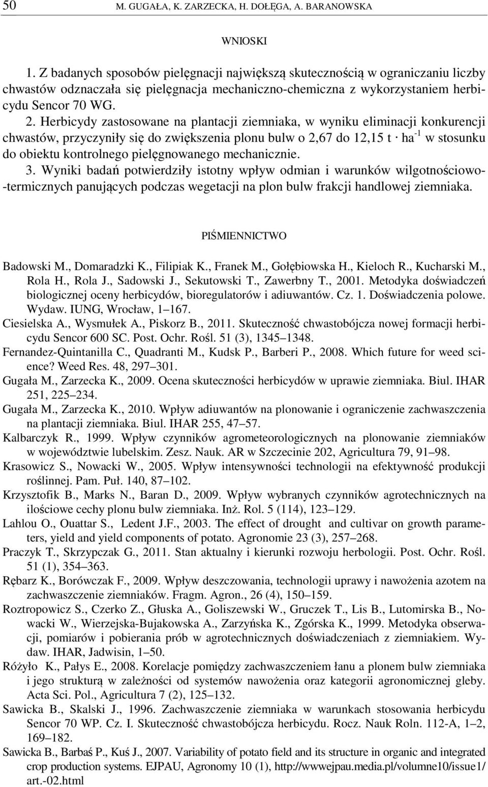 Herbicydy zastosowane na plantacji ziemniaka, w wyniku eliminacji konkurencji chwastów, przyczyniły się do zwiększenia plonu bulw o 2,67 do 12,15 t ha -1 w stosunku do obiektu kontrolnego