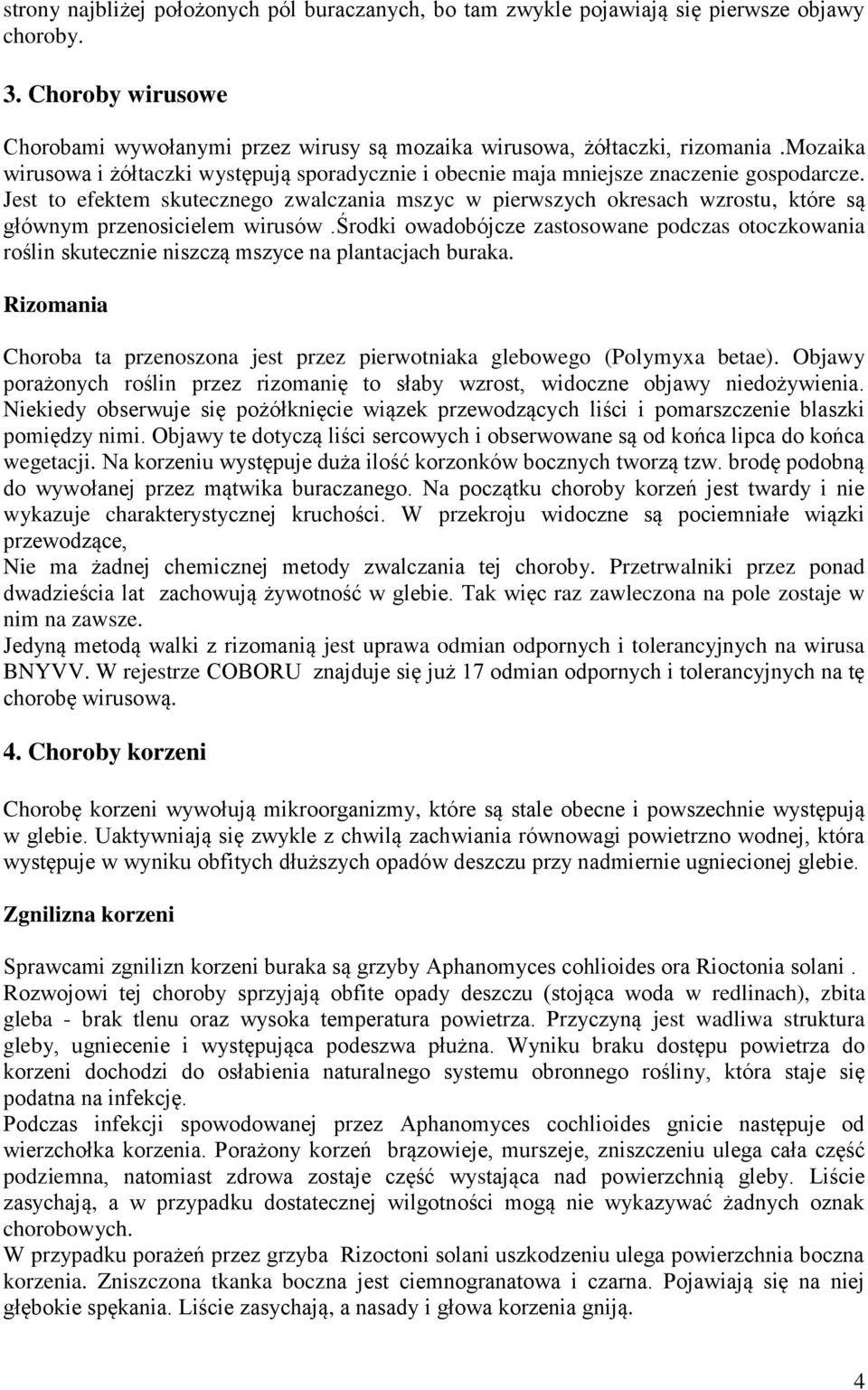 Jest to efektem skutecznego zwalczania mszyc w pierwszych okresach wzrostu, które są głównym przenosicielem wirusów.