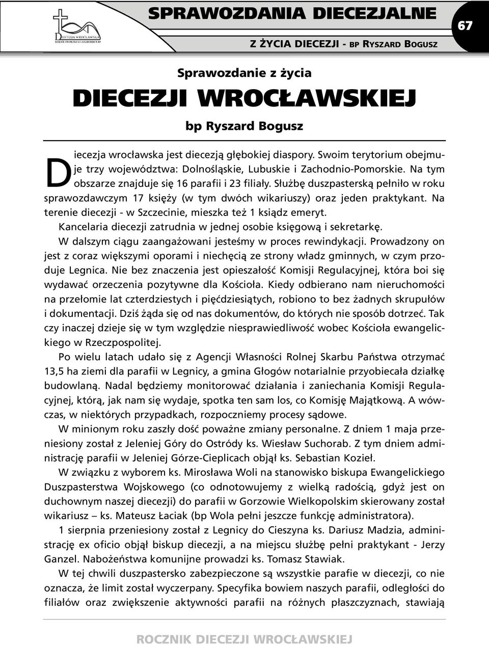 Służbę duszpasterską pełniło w roku sprawozdawczym 17 księży (w tym dwóch wikariuszy) oraz jeden praktykant. Na terenie diecezji - w Szczecinie, mieszka też 1 ksiądz emeryt.