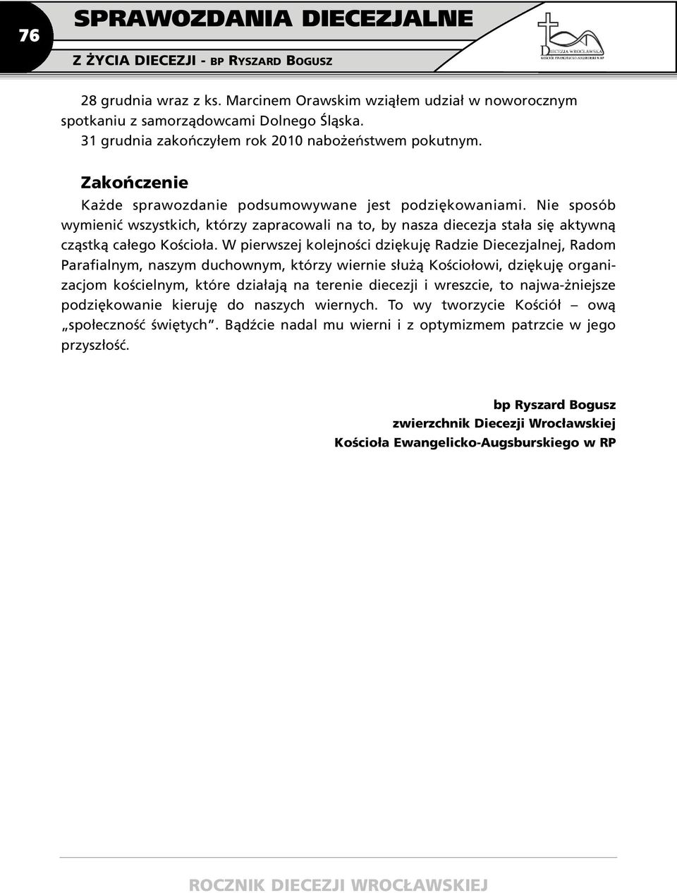 W pierwszej kolejności dziękuję Radzie Diecezjalnej, Radom Parafialnym, naszym duchownym, którzy wiernie służą Kościołowi, dziękuję organizacjom kościelnym, które działają na terenie diecezji i