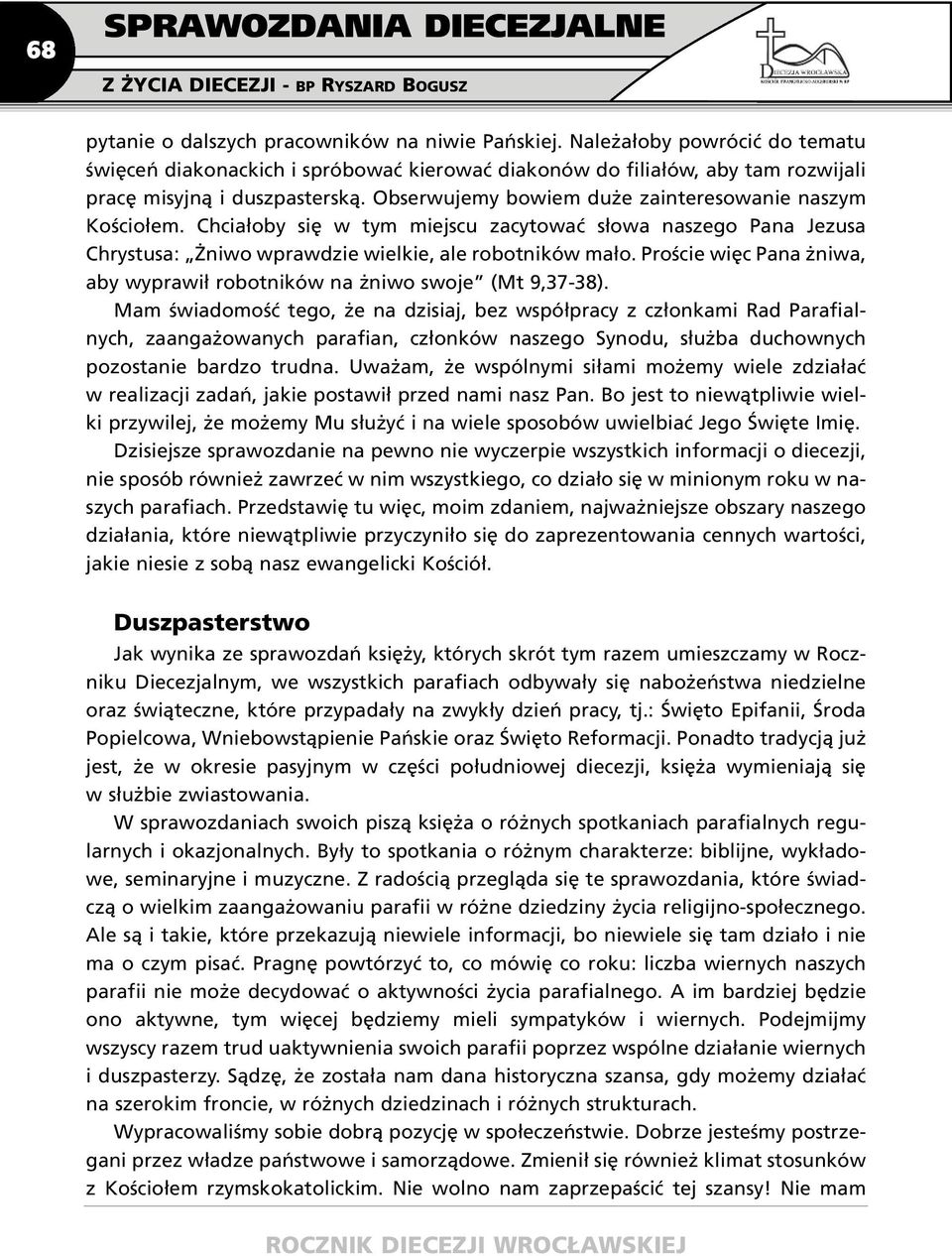 Chciałoby się w tym miejscu zacytować słowa naszego Pana Jezusa Chrystusa: Żniwo wprawdzie wielkie, ale robotników mało. Proście więc Pana żniwa, aby wyprawił robotników na żniwo swoje (Mt 9,37-38).