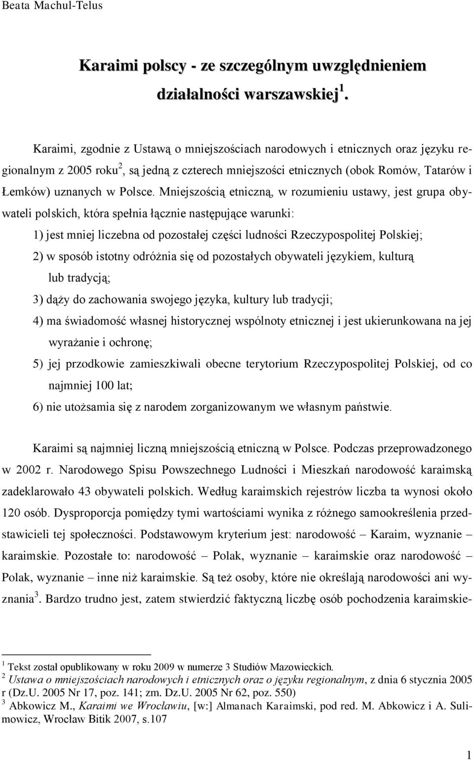 Mniejszością etniczną, w rozumieniu ustawy, jest grupa obywateli polskich, która spełnia łącznie następujące warunki: 1) jest mniej liczebna od pozostałej części ludności Rzeczypospolitej Polskiej;