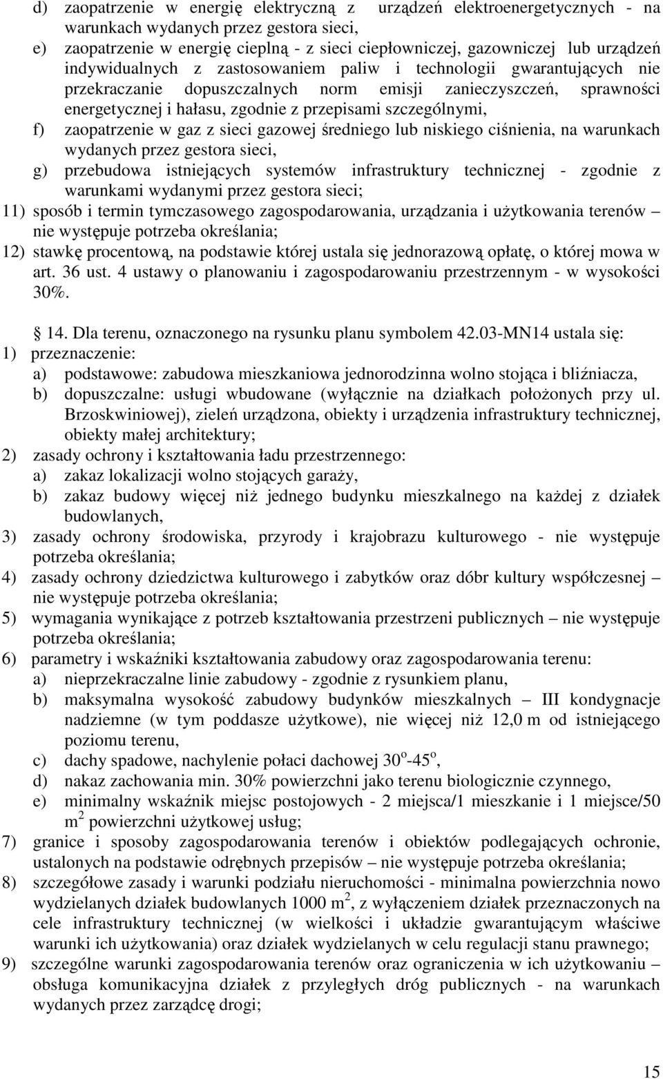 03-MN14 ustala się: a) podstawowe: zabudowa mieszkaniowa jednorodzinna wolno stojąca i bliźniacza, b) dopuszczalne: usługi wbudowane (wyłącznie na działkach położonych przy ul.