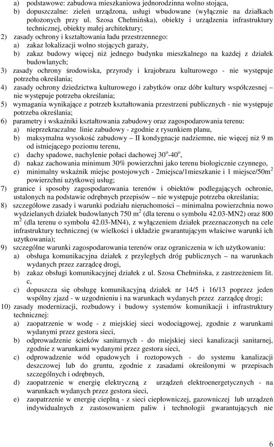każdej z działek budowlanych; 3) zasady ochrony środowiska, przyrody i krajobrazu kulturowego - nie występuje 4) zasady ochrony dziedzictwa kulturowego i zabytków oraz dóbr kultury współczesnej 5)