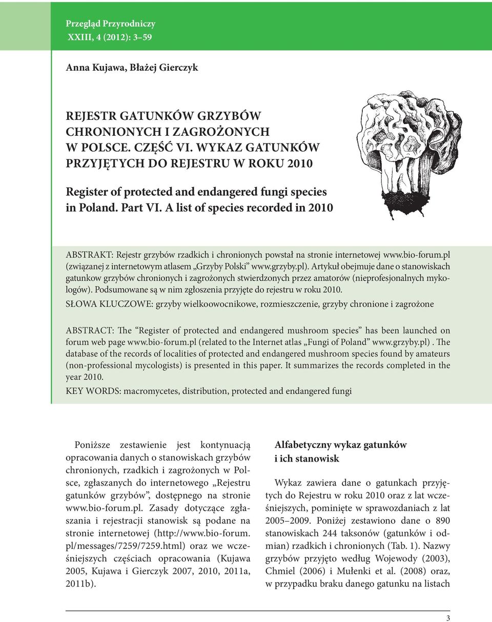A list of species recorded in 2010 ABSTRAKT: Rejestr grzybów rzadkich i chronionych powstał na stronie internetowej www.bio-forum.pl (związanej z internetowym atlasem Grzyby Polski www.grzyby.pl).