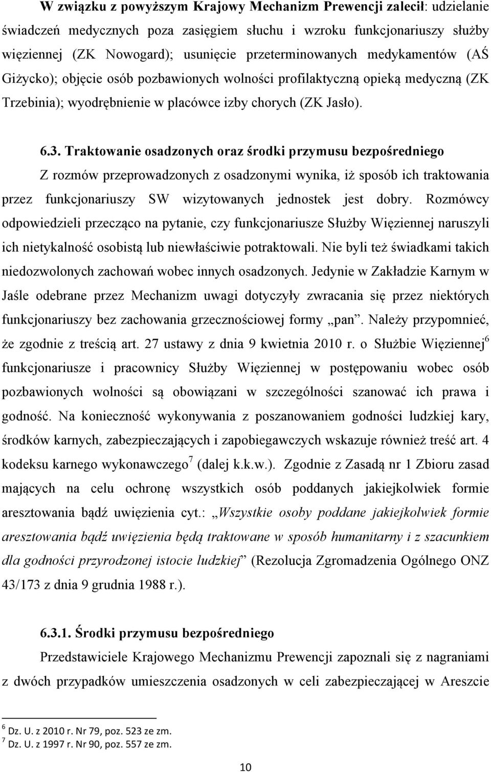 Traktowanie osadzonych oraz środki przymusu bezpośredniego Z rozmów przeprowadzonych z osadzonymi wynika, iż sposób ich traktowania przez funkcjonariuszy SW wizytowanych jednostek jest dobry.