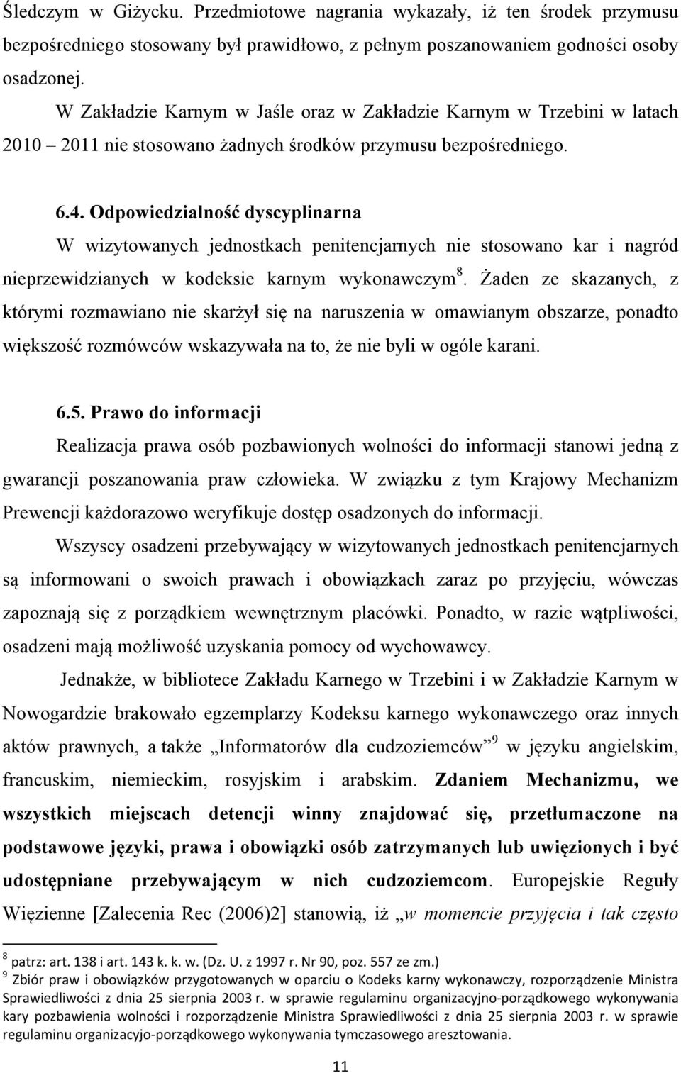 Odpowiedzialność dyscyplinarna W wizytowanych jednostkach penitencjarnych nie stosowano kar i nagród nieprzewidzianych w kodeksie karnym wykonawczym 8.