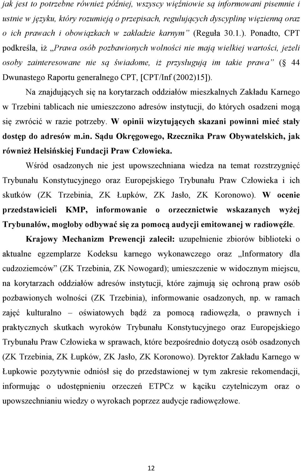 Ponadto, CPT podkreśla, iż Prawa osób pozbawionych wolności nie mają wielkiej wartości, jeżeli osoby zainteresowane nie są świadome, iż przysługują im takie prawa ( 44 Dwunastego Raportu generalnego