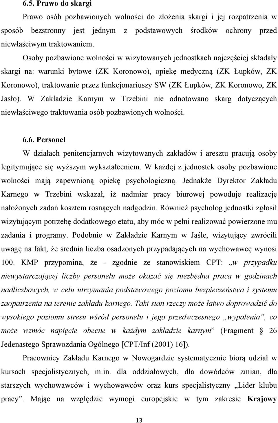 Łupków, ZK Koronowo, ZK Jasło). W Zakładzie Karnym w Trzebini nie odnotowano skarg dotyczących niewłaściwego traktowania osób pozbawionych wolności. 6.