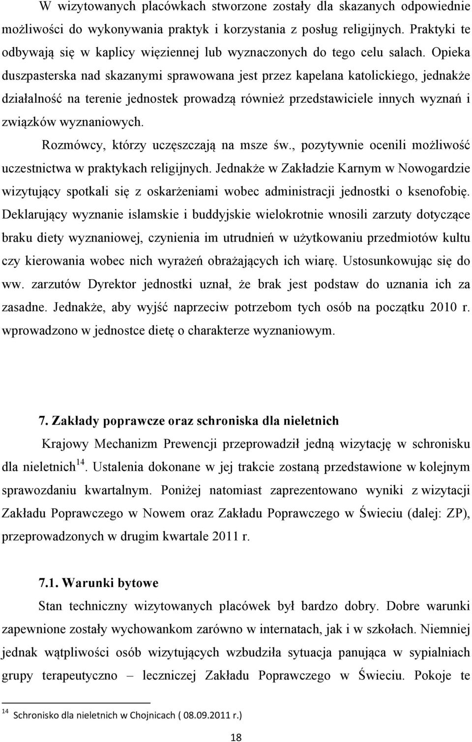 Opieka duszpasterska nad skazanymi sprawowana jest przez kapelana katolickiego, jednakże działalność na terenie jednostek prowadzą również przedstawiciele innych wyznań i związków wyznaniowych.