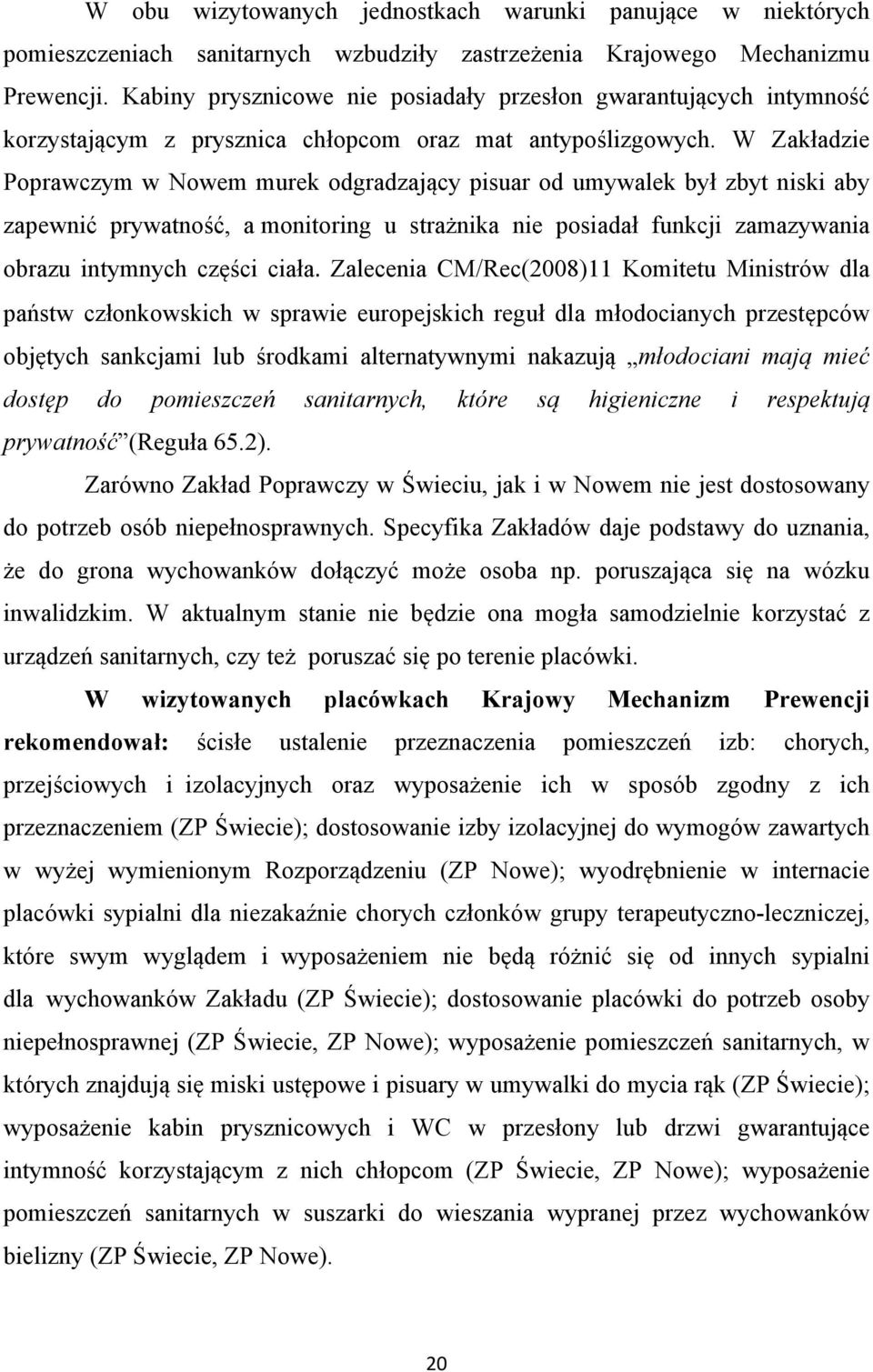 W Zakładzie Poprawczym w Nowem murek odgradzający pisuar od umywalek był zbyt niski aby zapewnić prywatność, a monitoring u strażnika nie posiadał funkcji zamazywania obrazu intymnych części ciała.