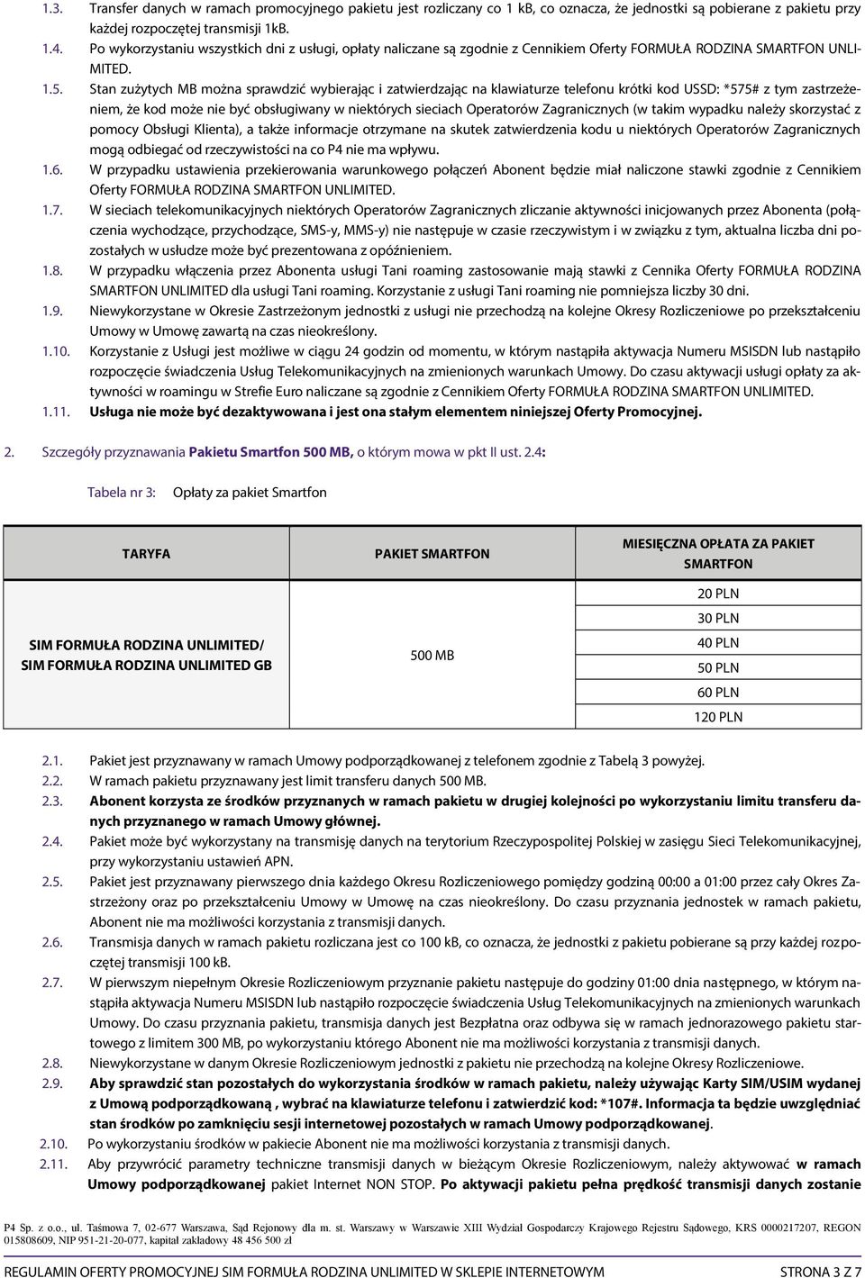 Stan zużytych MB można sprawdzić wybierając i zatwierdzając na klawiaturze telefonu krótki kod USSD: *575# z tym zastrzeżeniem, że kod może nie być obsługiwany w niektórych sieciach Operatorów