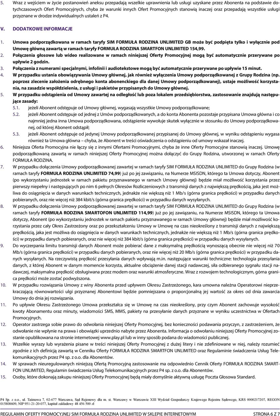 Umowa podporządkowana w ramach taryfy SIM FORMUŁA RODZINA UNLIMITED GB może być podpięta tylko i wyłącznie pod Umowę główną zawartą w ramach taryfy FORMUŁA RODZINA SMARTFON UNLIMITED 154,99. 2.