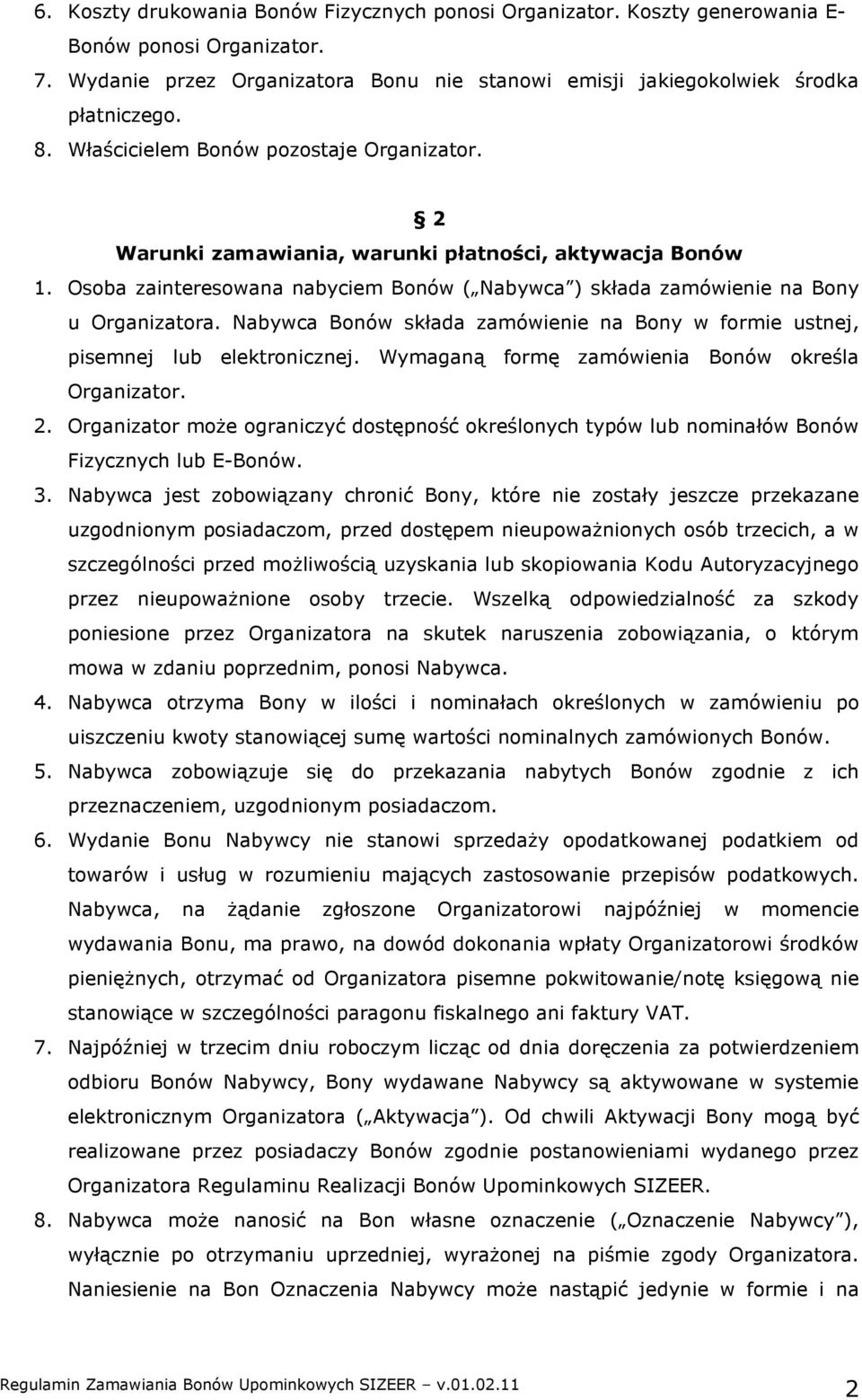 Nabywca Bonów składa zamówienie na Bony w formie ustnej, pisemnej lub elektronicznej. Wymaganą formę zamówienia Bonów określa Organizator. 2.