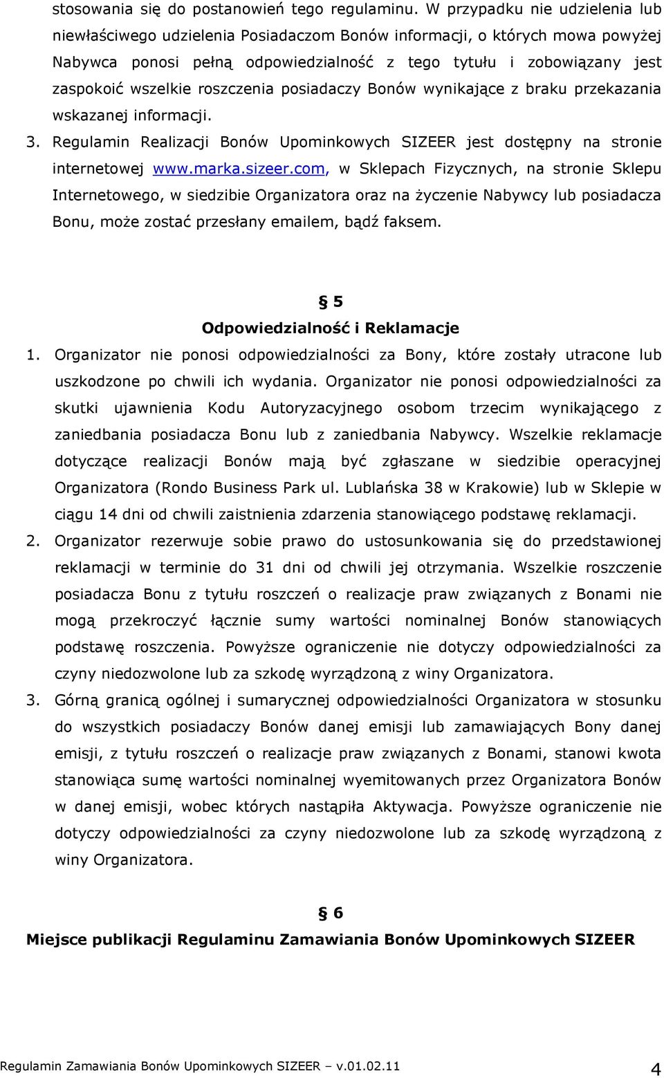 roszczenia posiadaczy Bonów wynikające z braku przekazania wskazanej informacji. 3. Regulamin Realizacji Bonów Upominkowych SIZEER jest dostępny na stronie internetowej www.marka.sizeer.