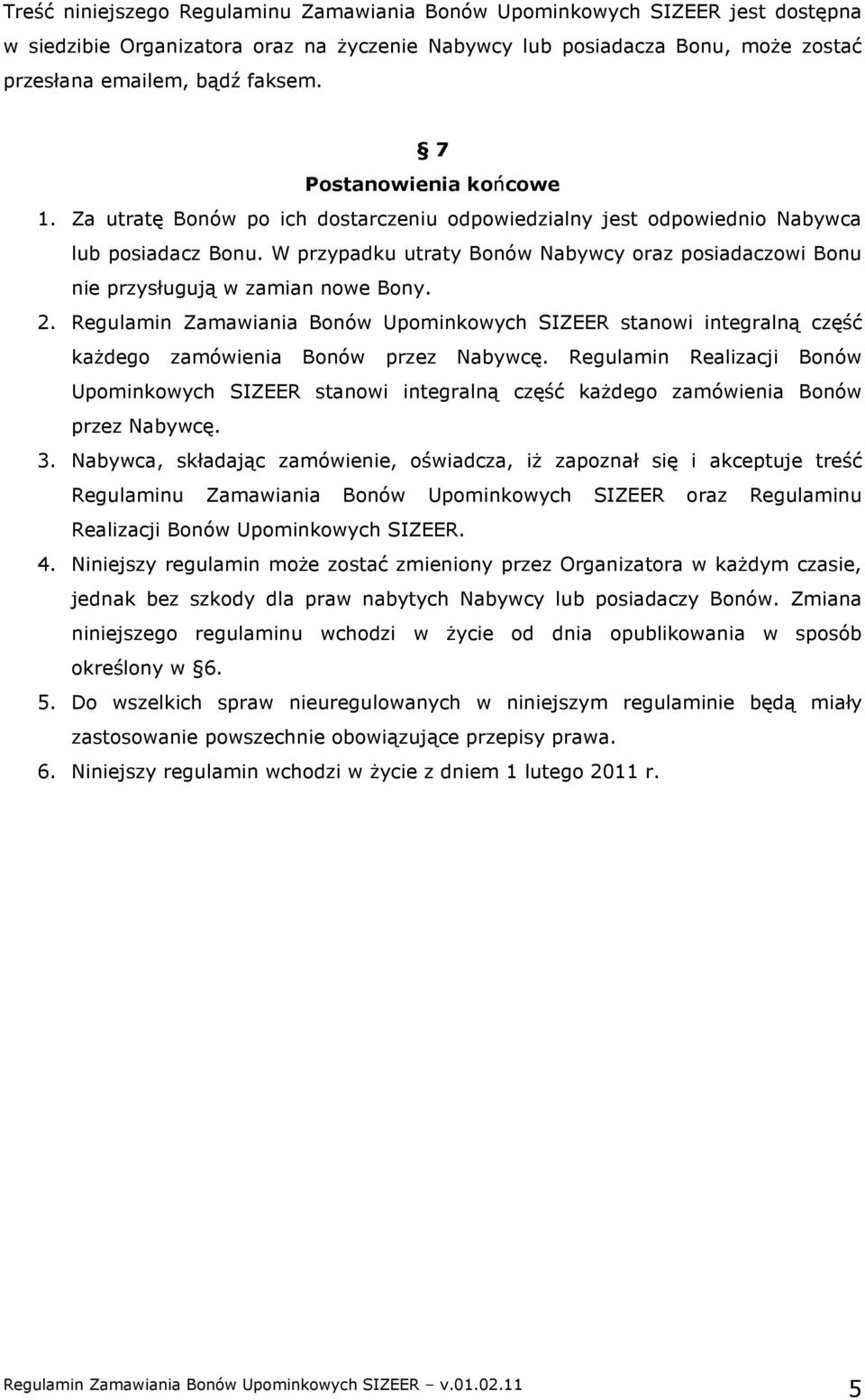 W przypadku utraty Bonów Nabywcy oraz posiadaczowi Bonu nie przysługują w zamian nowe Bony. 2.