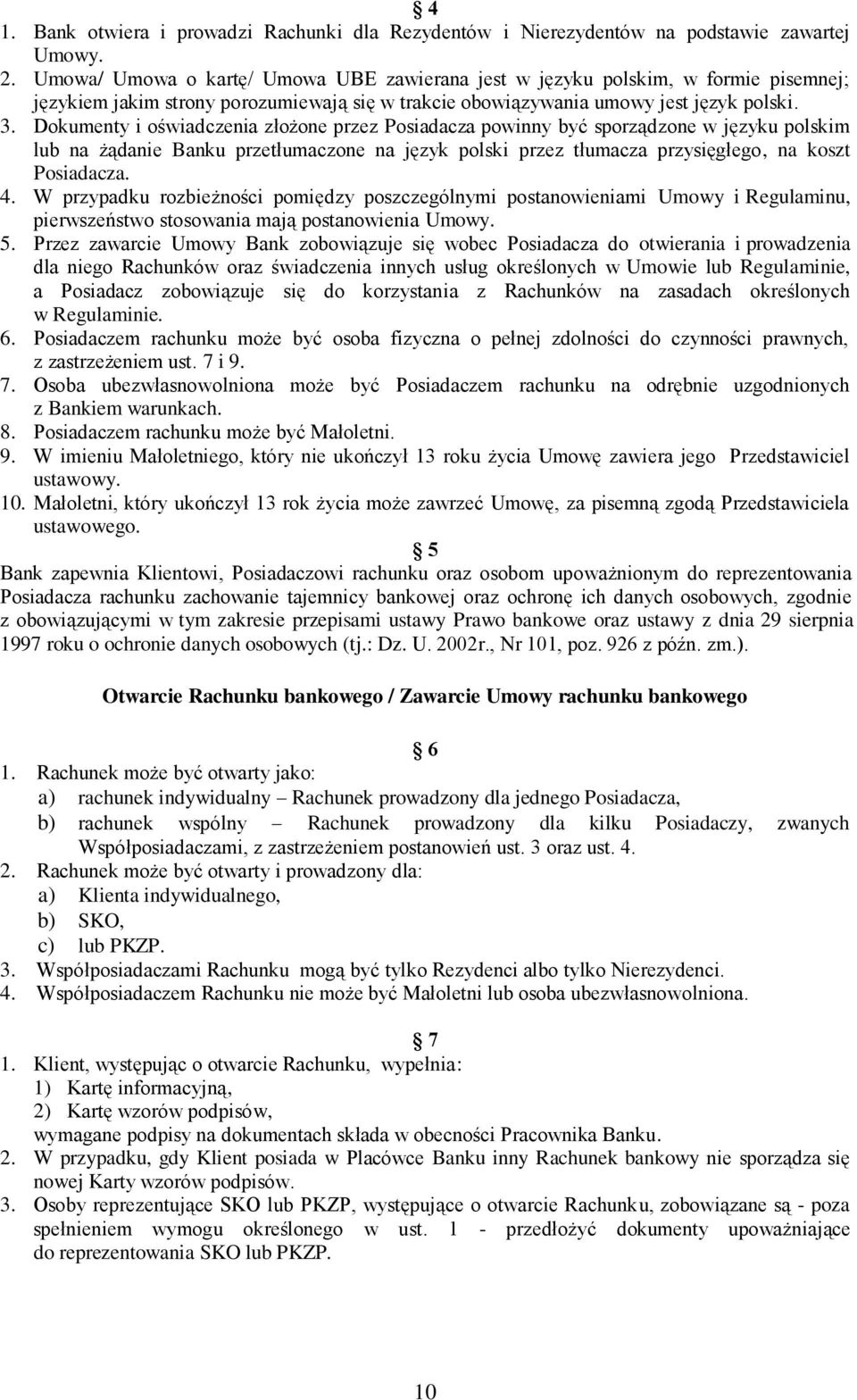 Dokumenty i oświadczenia złożone przez Posiadacza powinny być sporządzone w języku polskim lub na żądanie Banku przetłumaczone na język polski przez tłumacza przysięgłego, na koszt Posiadacza. 4.