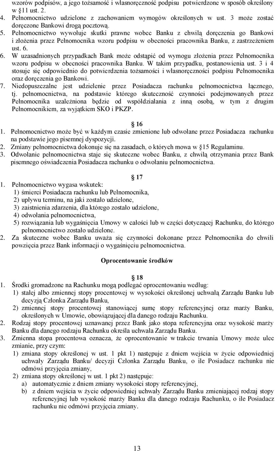 Pełnomocnictwo wywołuje skutki prawne wobec Banku z chwilą doręczenia go Bankowi i złożenia przez Pełnomocnika wzoru podpisu w obecności pracownika Banku, z zastrzeżeniem ust. 6.