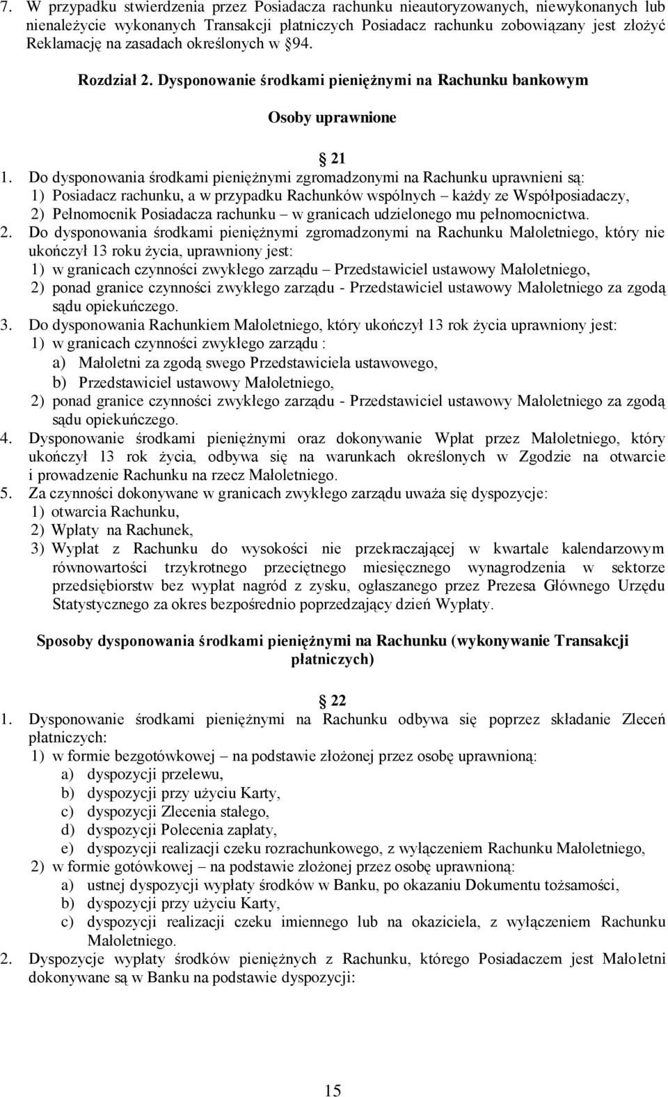 Do dysponowania środkami pieniężnymi zgromadzonymi na Rachunku uprawnieni są: 1) Posiadacz rachunku, a w przypadku Rachunków wspólnych każdy ze Współposiadaczy, 2) Pełnomocnik Posiadacza rachunku w