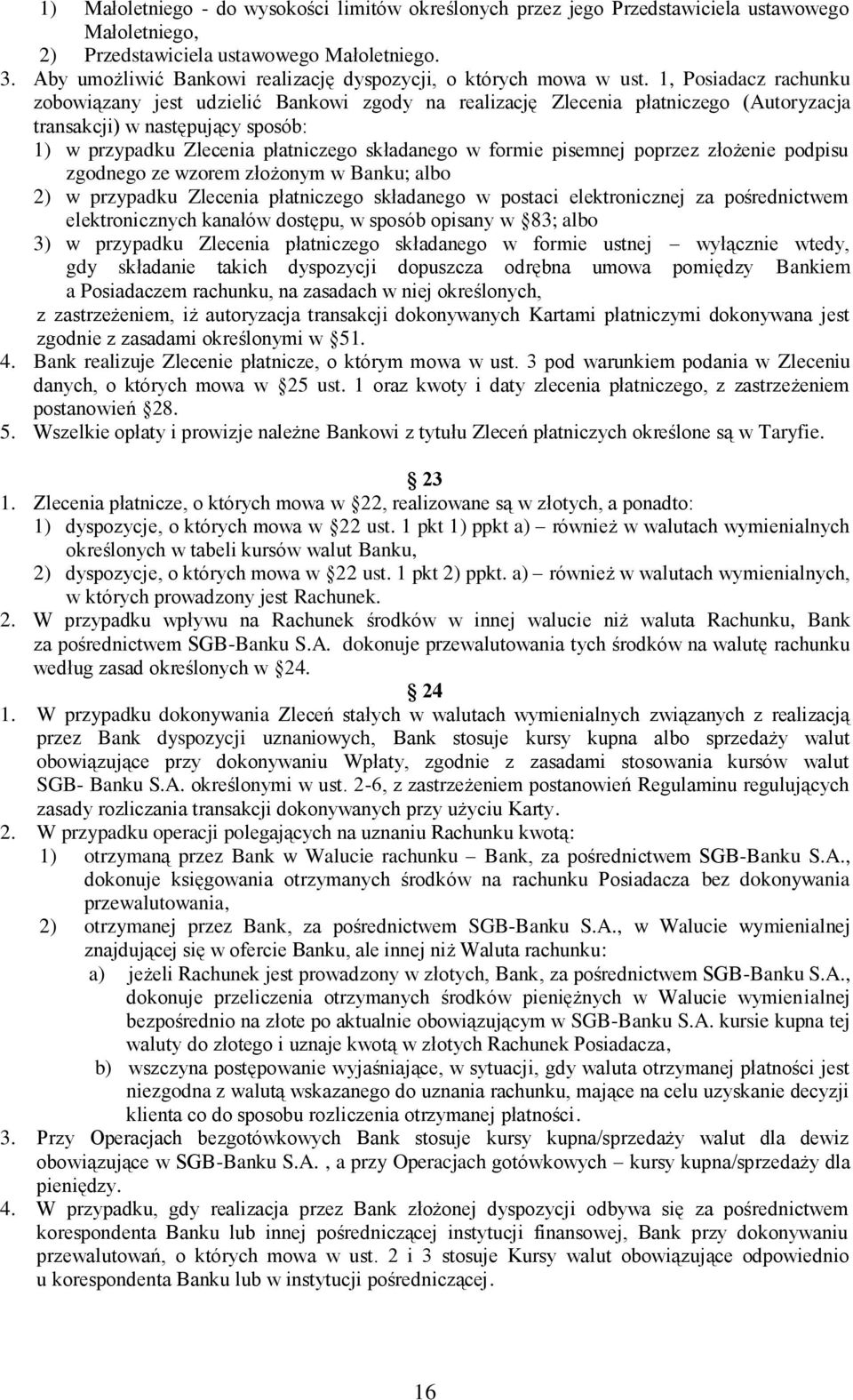 1, Posiadacz rachunku zobowiązany jest udzielić Bankowi zgody na realizację Zlecenia płatniczego (Autoryzacja transakcji) w następujący sposób: 1) w przypadku Zlecenia płatniczego składanego w formie