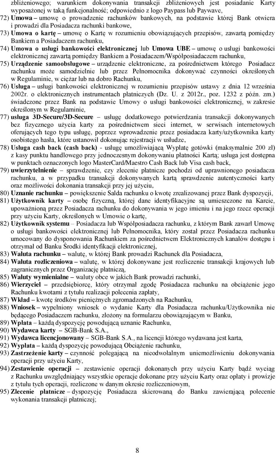 rachunku, 74) Umowa o usługi bankowości elektronicznej lub Umowa UBE umowę o usługi bankowości elektronicznej zawartą pomiędzy Bankiem a Posiadaczem/Współposiadaczem rachunku, 75) Urządzenie