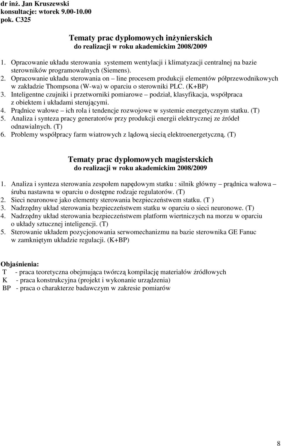 Inteligentne czujniki i przetworniki pomiarowe podział, klasyfikacja, współpraca z obiektem i układami sterującymi. 4. Prądnice wałowe ich rola i tendencje rozwojowe w systemie energetycznym statku.