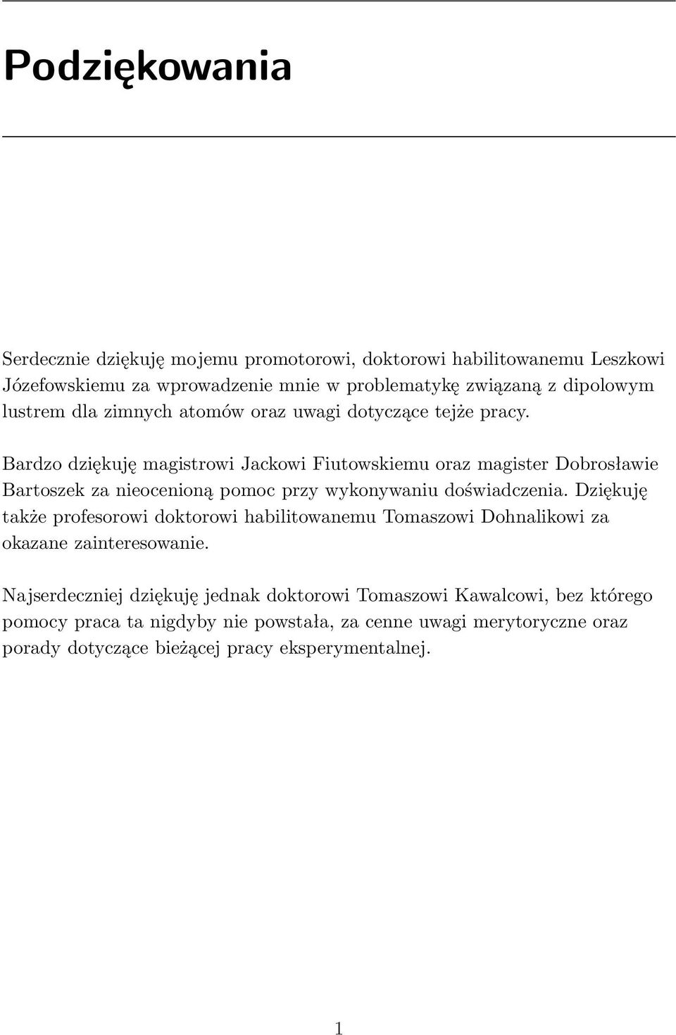 Bardzo dziękuję magistrowi Jackowi Fiutowskiemu oraz magister Dobrosławie Bartoszek za nieocenioną pomoc przy wykonywaniu doświadczenia.