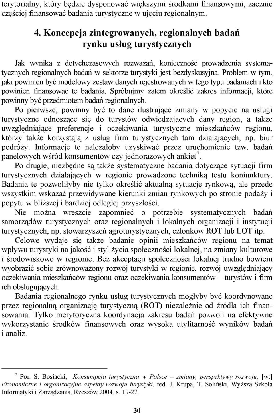 bezdyskusyjna. Problem w tym, jaki powinien być modelowy zestaw danych rejestrowanych w tego typu badaniach i kto powinien finansować te badania.