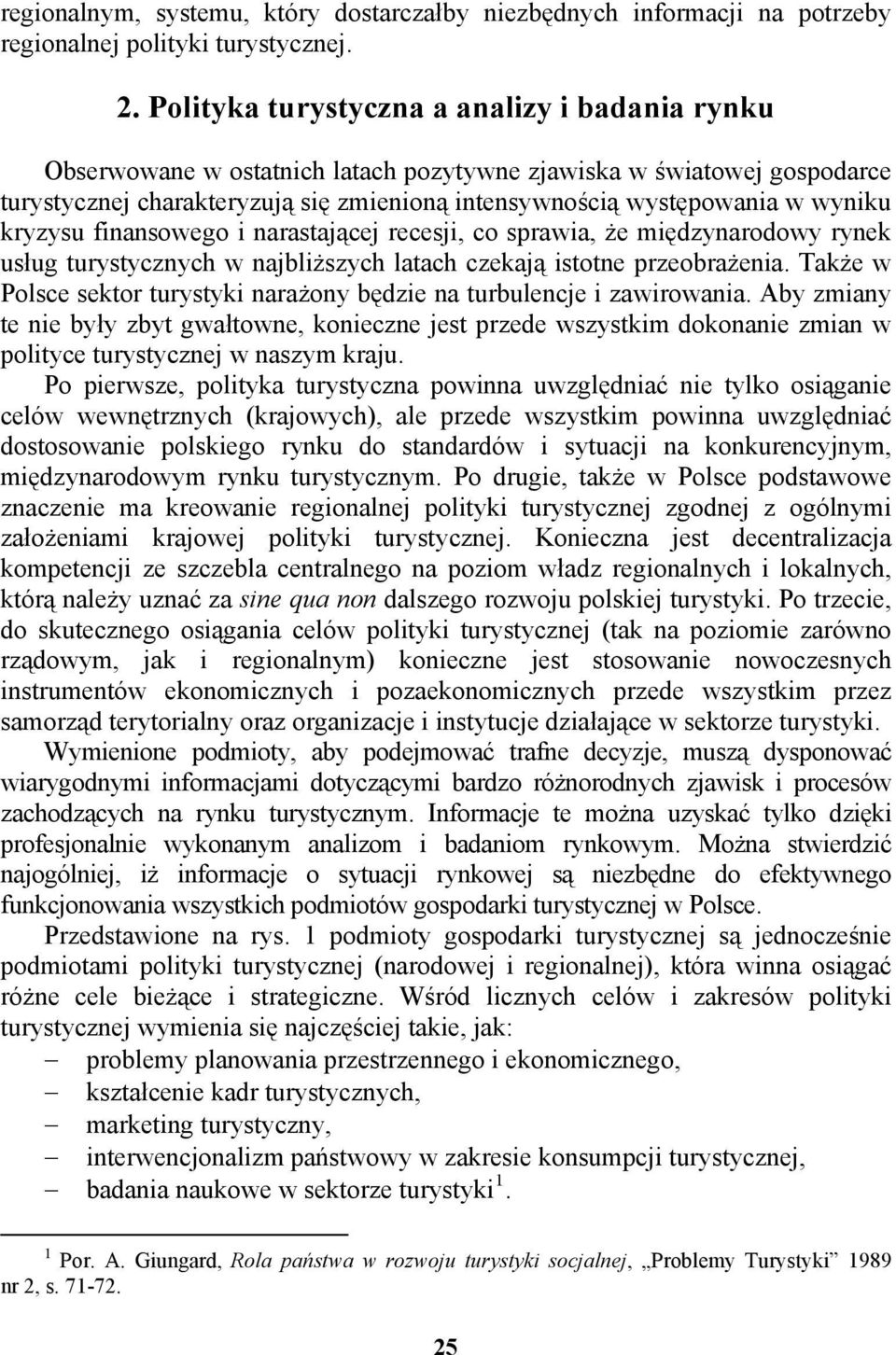 kryzysu finansowego i narastającej recesji, co sprawia, że międzynarodowy rynek usług turystycznych w najbliższych latach czekają istotne przeobrażenia.