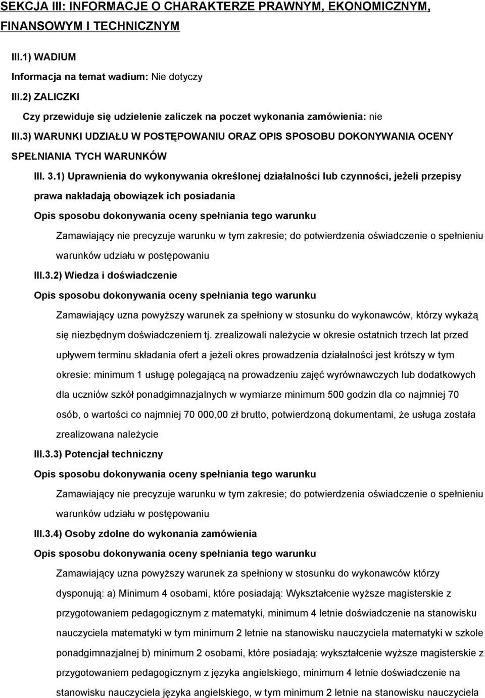 1) Uprawnienia do wykonywania określonej działalności lub czynności, jeżeli przepisy prawa nakładają obowiązek ich posiadania Zamawiający nie precyzuje warunku w tym zakresie; do potwierdzenia