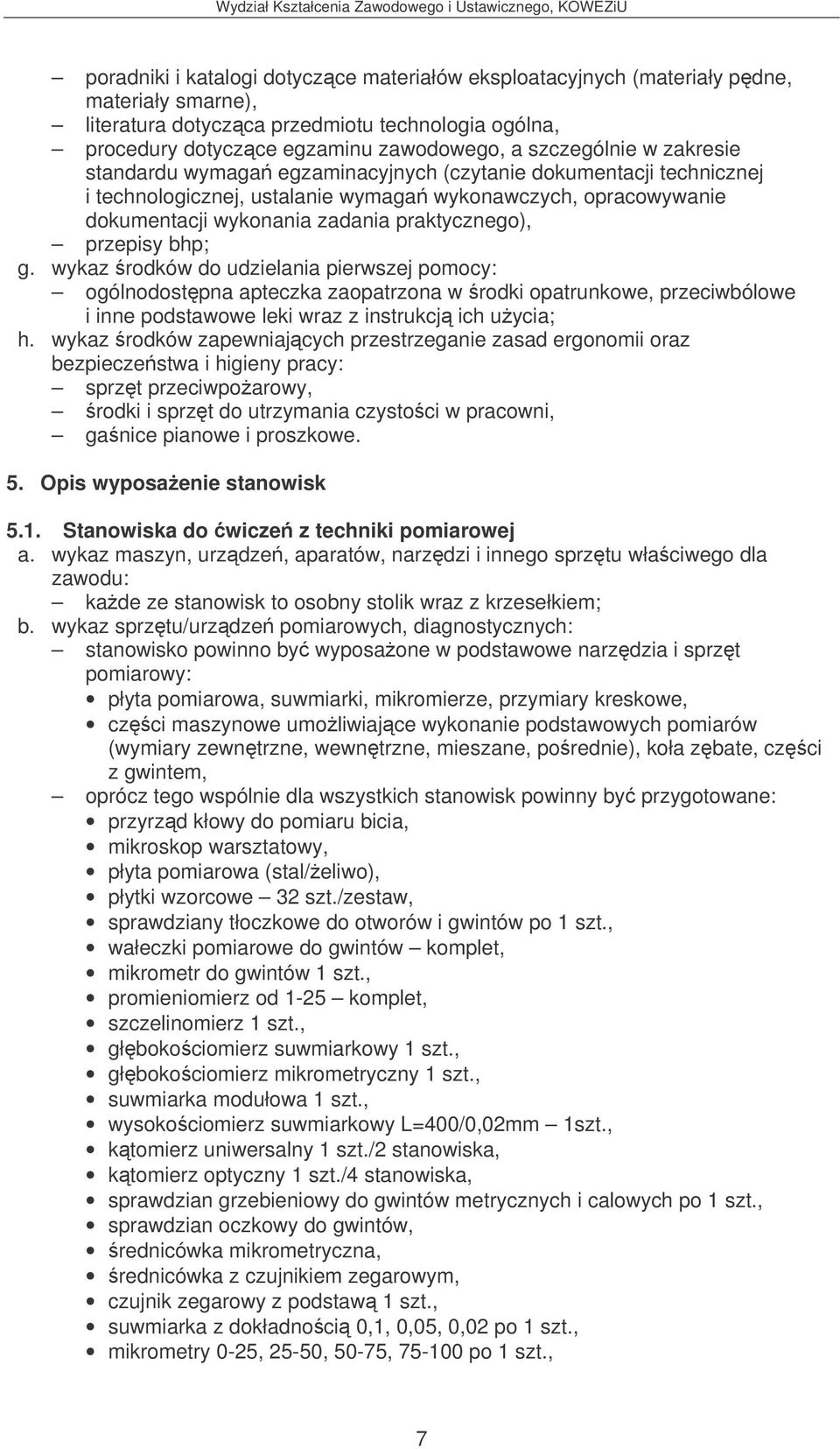 bhp; g. wykaz rodków do udzielania pierwszej pomocy: ogólnodostpna apteczka zaopatrzona w rodki opatrunkowe, przeciwbólowe i inne podstawowe leki wraz z instrukcj ich uycia; h.
