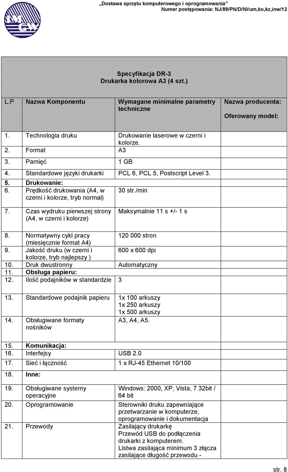 Prędkość drukowania (A4, w czerni i kolorze, tryb normal) 30 str./min 7. Czas wydruku pierwszej strony (A4, w czerni i kolorze) Maksymalnie 11 s +/- 1 s 8.