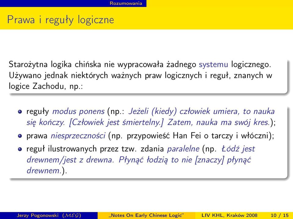 : Jeżeli (kiedy) człowiek umiera, to nauka się kończy. [Człowiek jest śmiertelny.] Zatem, nauka ma swój kres.); prawa niesprzeczności (np.