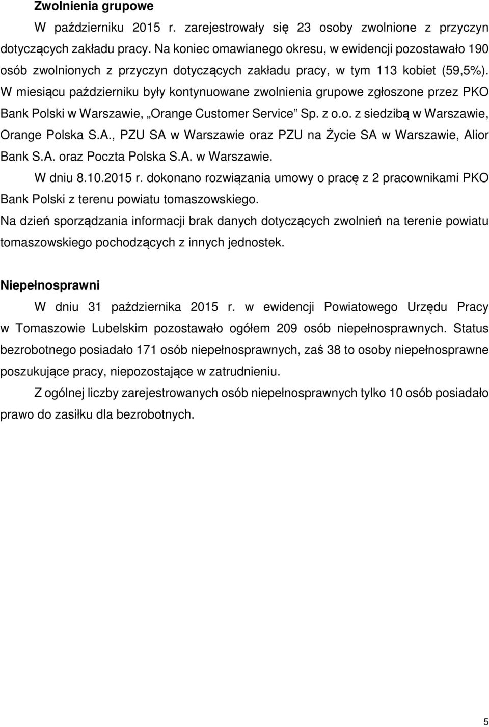 W miesiącu październiku były kontynuowane zwolnienia grupowe zgłoszone przez PKO Bank Polski w Warszawie, Orange Customer Service Sp. z o.o. z siedzibą w Warszawie, Orange Polska S.A.