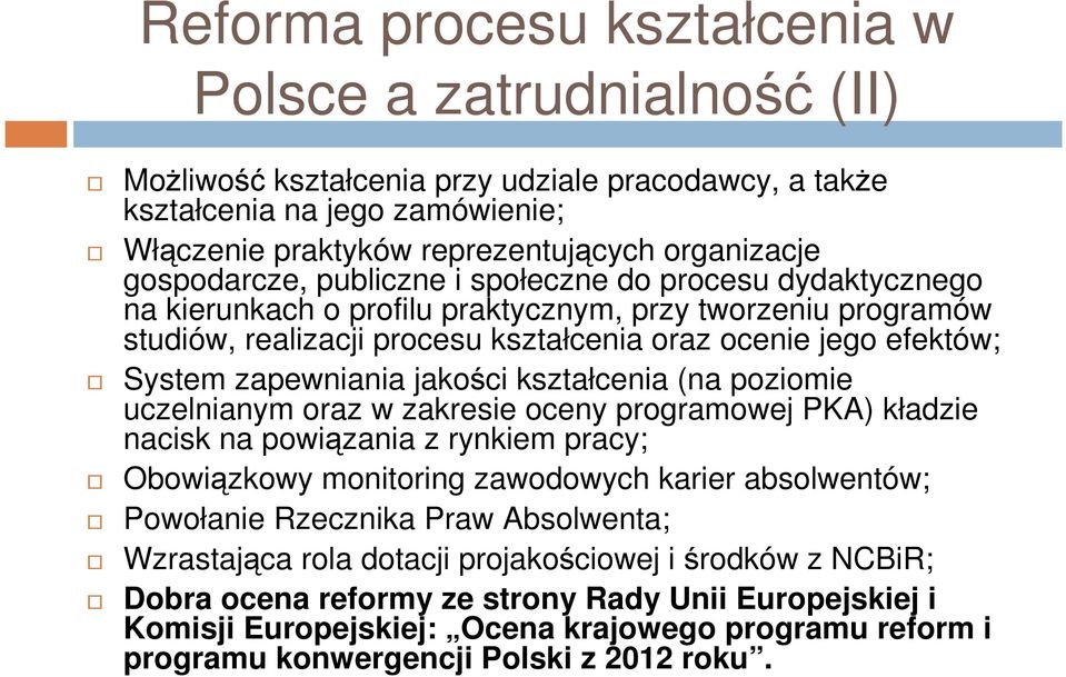 zapewniania jakości kształcenia (na poziomie uczelnianym oraz w zakresie oceny programowej PKA) kładzie nacisk na powiązania z rynkiem pracy; Obowiązkowy monitoring zawodowych karier absolwentów;