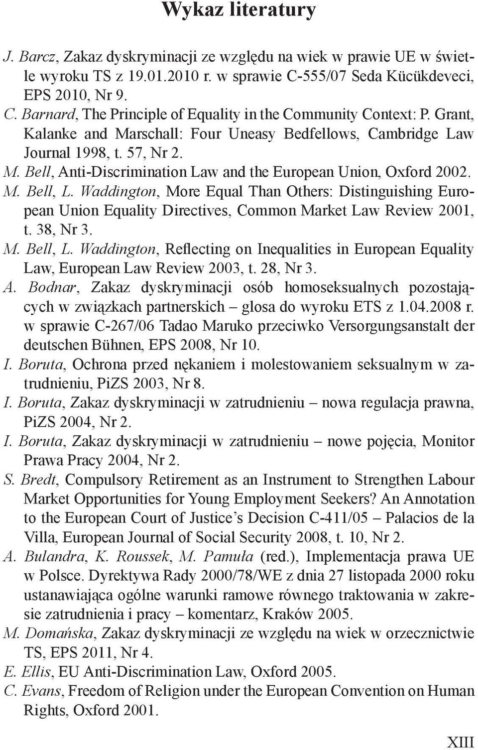 Waddington, More Equal Than Others: Distinguishing European Union Equality Directives, Common Market Law Review 2001, t. 38, Nr 3. M. Bell, L.