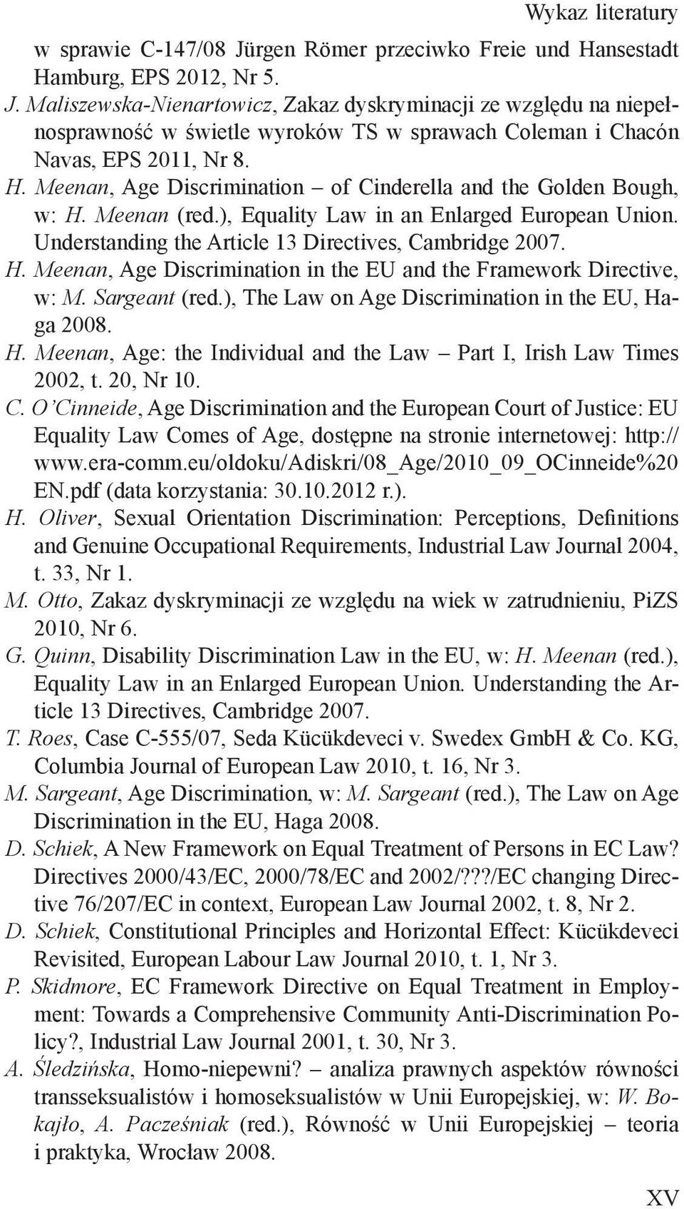 Sargeant (red.), The Law on Age Discrimination in the EU, Haga 2008. H. Meenan, Age: the Individual and the Law Part I, Irish Law Times 2002, t. 20, Nr 10. C.