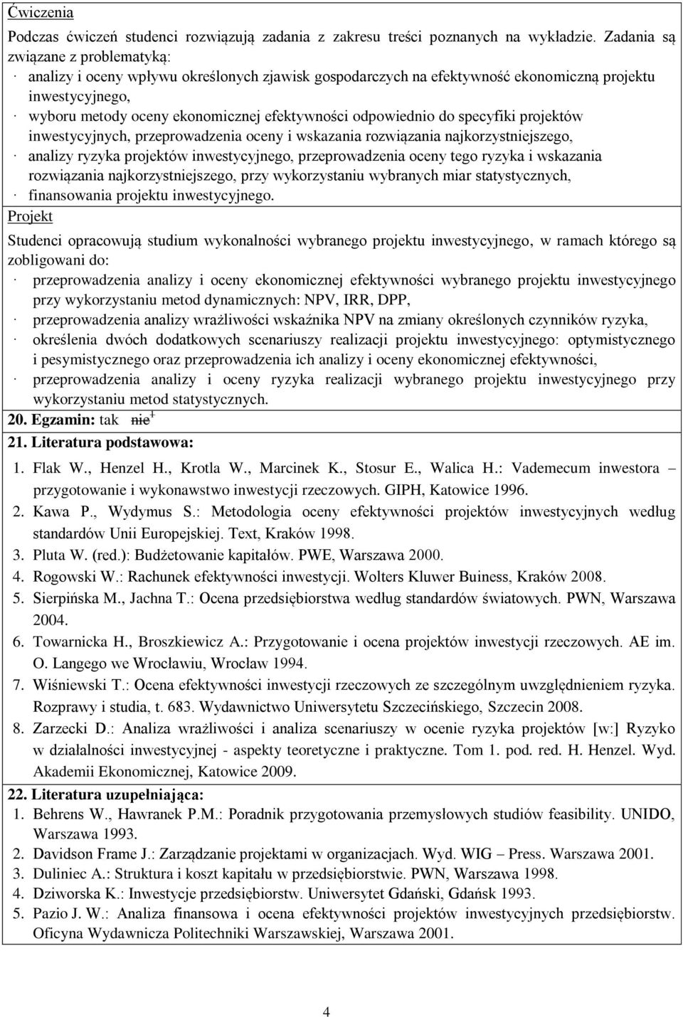 odpowiednio do specyfiki projektów inwestycyjnych, przeprowadzenia oceny i wskazania rozwiązania najkorzystniejszego, analizy ryzyka projektów inwestycyjnego, przeprowadzenia oceny tego ryzyka i