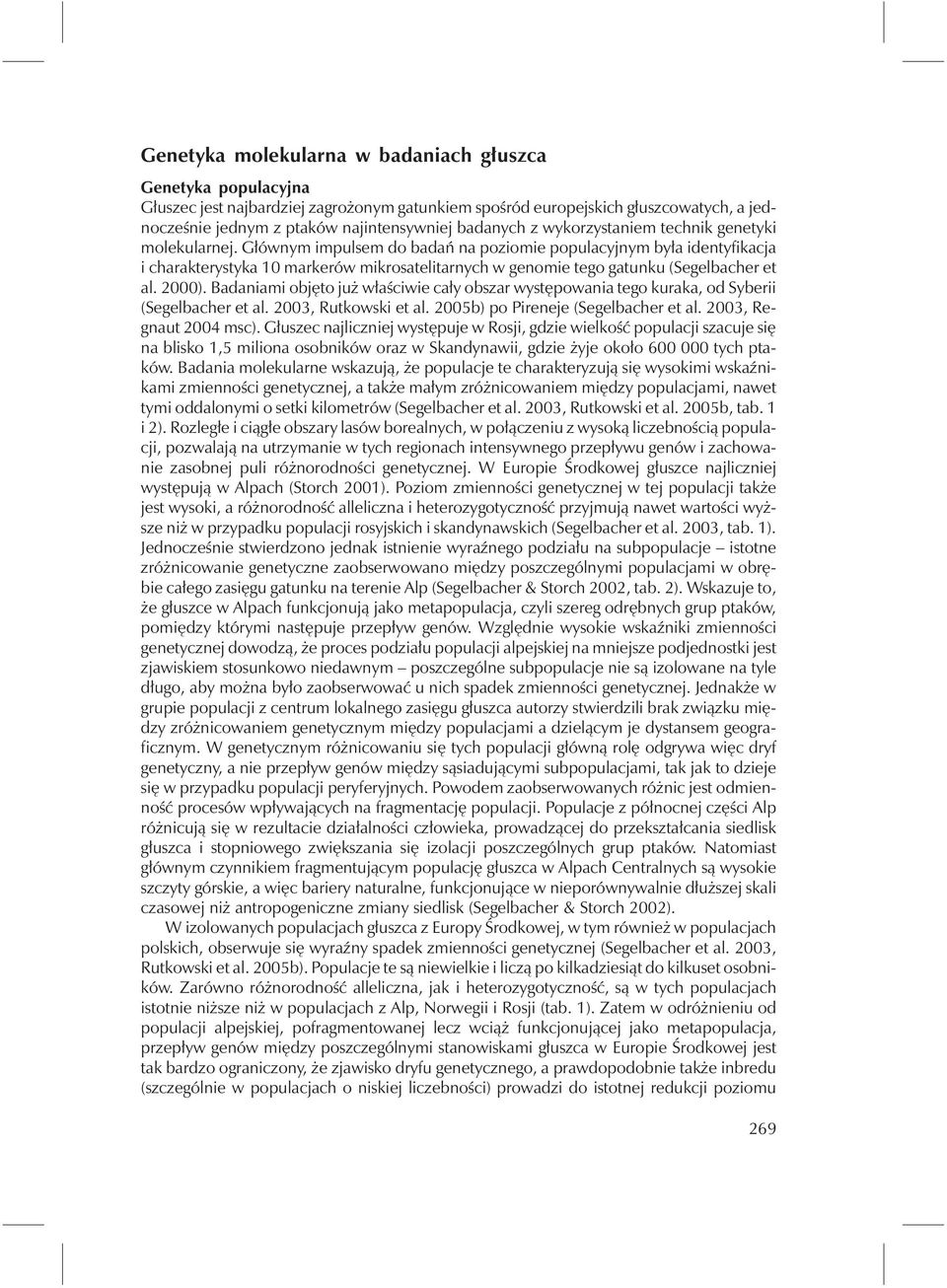 Głównym impulsem do badań na poziomie populacyjnym była identyfikacja i charakterystyka 10 markerów mikrosatelitarnych w genomie tego gatunku (Segelbacher et al. 2000).