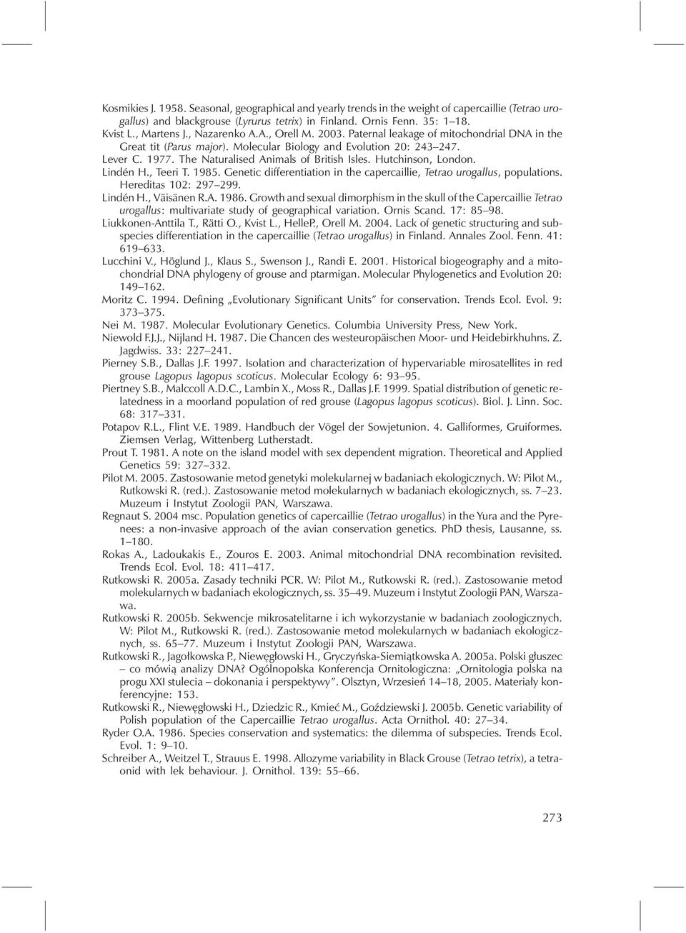 The Naturalised Animals of British Isles. Hutchinson, London. Lindén H., Teeri T. 1985. Genetic differentiation in the capercaillie, Tetrao urogallus, populations. Hereditas 102: 297 299. Lindén H., Väisänen R.