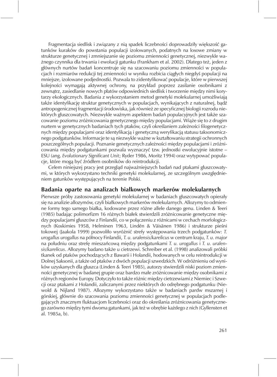 Dlatego też, jeden z głównych nurtów badań koncentruje się na szacowaniu poziomu zmienności w populacjach i rozmiarów redukcji tej zmienności w wyniku rozbicia ciągłych niegdyś populacji na mniejsze,