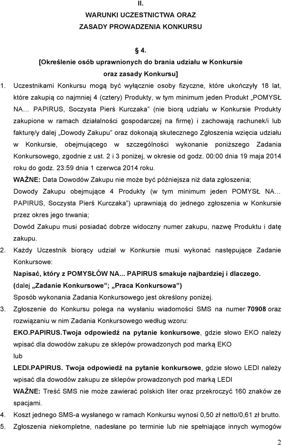 (nie biorą udziału w Konkursie Produkty zakupione w ramach działalności gospodarczej na firmę) i zachowają rachunek/i lub fakturę/y dalej Dowody Zakupu oraz dokonają skutecznego Zgłoszenia wzięcia