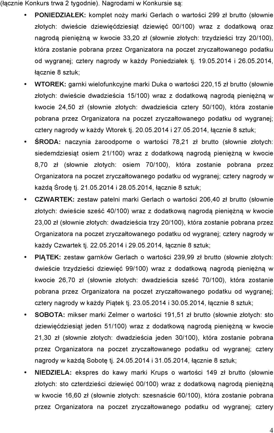 kwocie 33,20 zł (słownie złotych: trzydzieści trzy 20/100), która zostanie pobrana przez Organizatora na poczet zryczałtowanego podatku od wygranej; cztery nagrody w każdy Poniedziałek tj. 19.05.