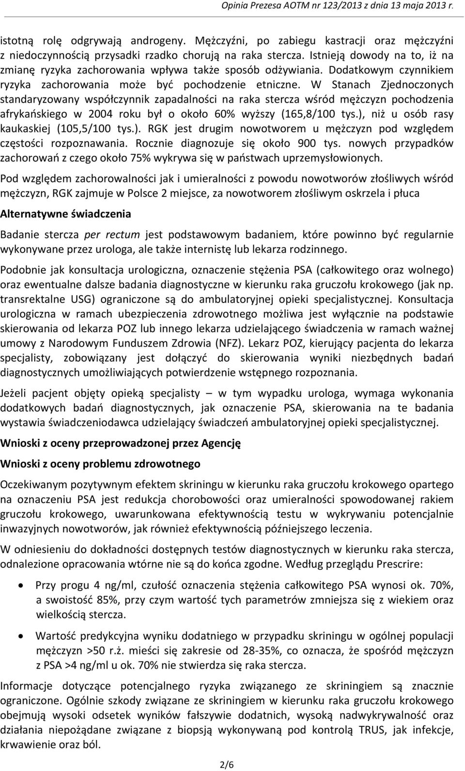 W Stanach Zjednoczonych standaryzowany współczynnik zapadalności na raka stercza wśród mężczyzn pochodzenia afrykańskiego w 2004 roku był o około 60% wyższy (165,8/100 tys.