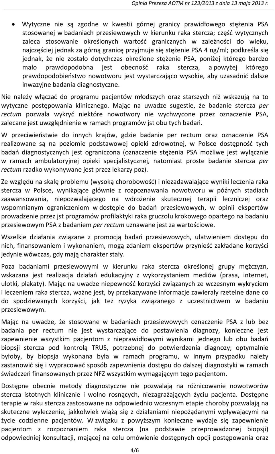 bardzo mało prawdopodobna jest obecność raka stercza, a powyżej którego prawdopodobieństwo nowotworu jest wystarczająco wysokie, aby uzasadnić dalsze inwazyjne badania diagnostyczne.