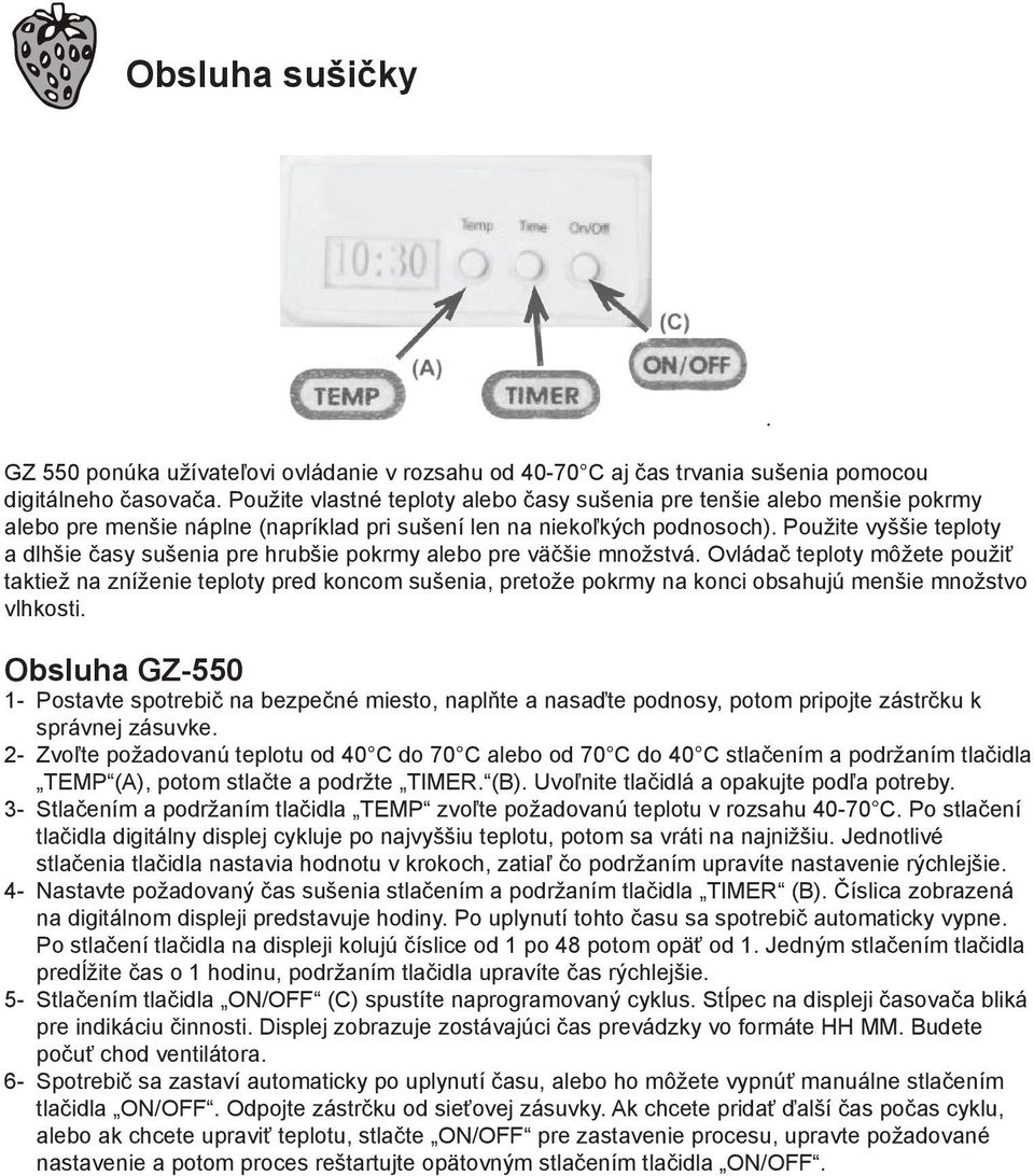 Použite vyššie teploty a dlhšie časy sušenia pre hrubšie pokrmy alebo pre väčšie množstvá.