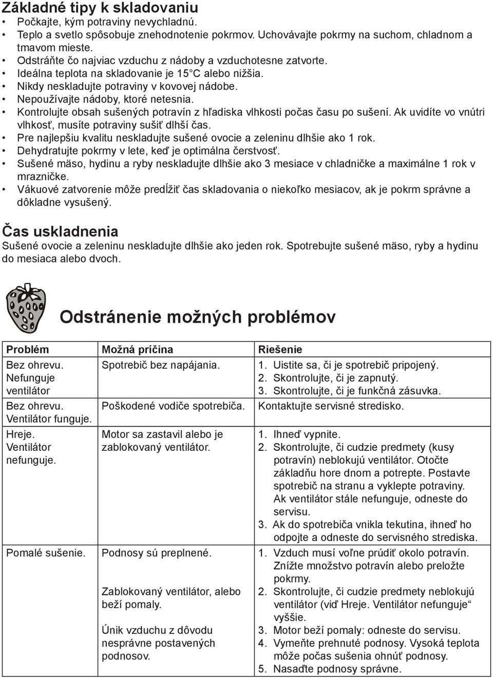 Kontrolujte obsah sušených potravín z hľadiska vlhkosti počas času po sušení. Ak uvidíte vo vnútri vlhkosť, musíte potraviny sušiť dlhší čas.