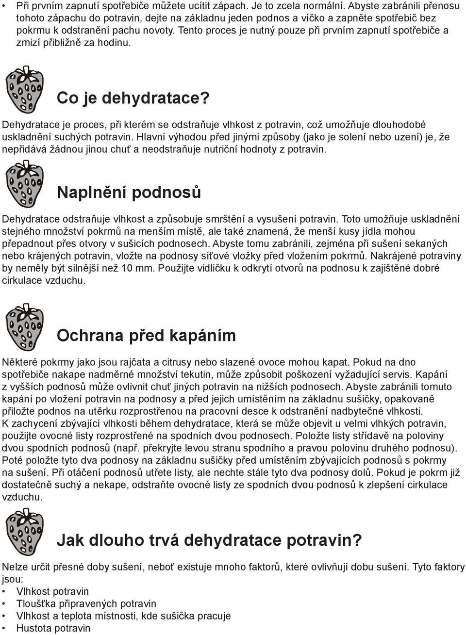 Tento proces je nutný pouze při prvním zapnutí spotřebiče a zmizí přibližně za hodinu. Co je dehydratace?