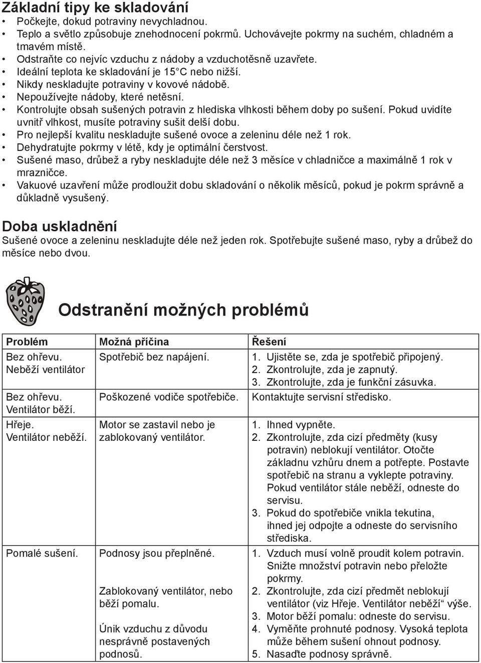 Kontrolujte obsah sušených potravin z hlediska vlhkosti během doby po sušení. Pokud uvidíte uvnitř vlhkost, musíte potraviny sušit delší dobu.
