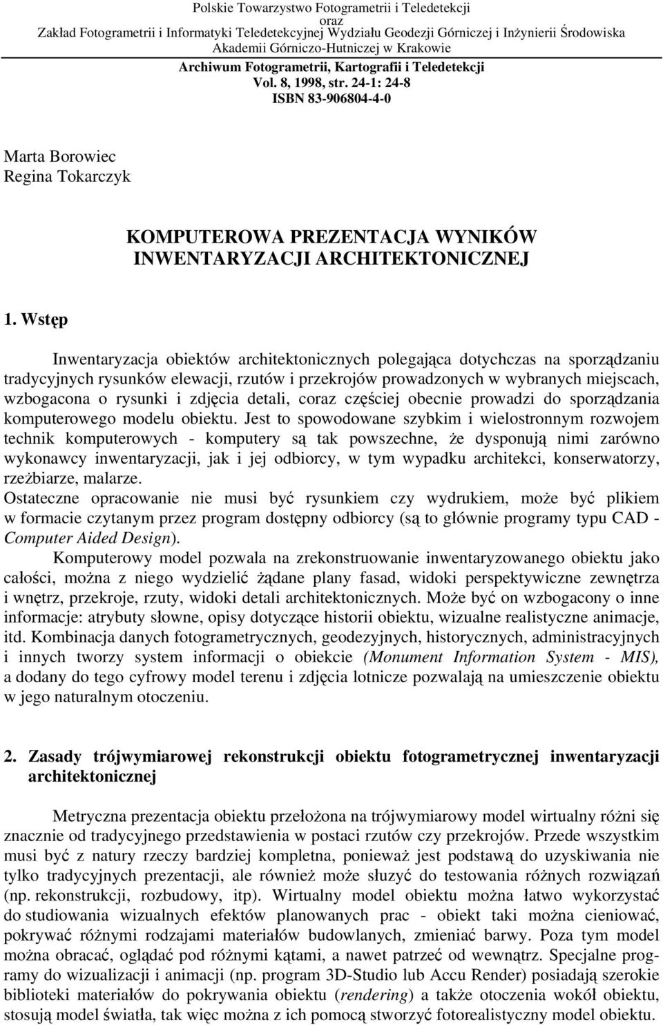 Wstęp Inwentaryzacja obiektów architektonicznych polegająca dotychczas na sporządzaniu tradycyjnych rysunków elewacji, rzutów i przekrojów prowadzonych w wybranych miejscach, wzbogacona o rysunki i